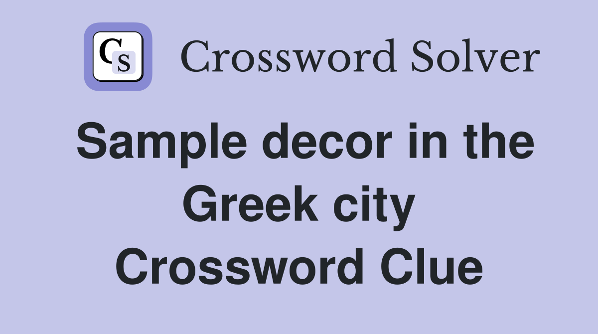 Sample decor in the Greek city Crossword Clue