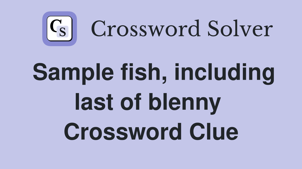 Sample fish, including last of blenny  Crossword Clue