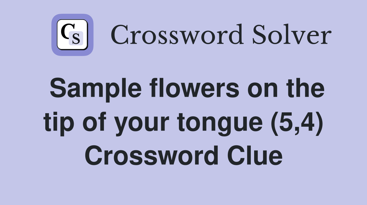Sample flowers on the tip of your tongue (5,4) Crossword Clue
