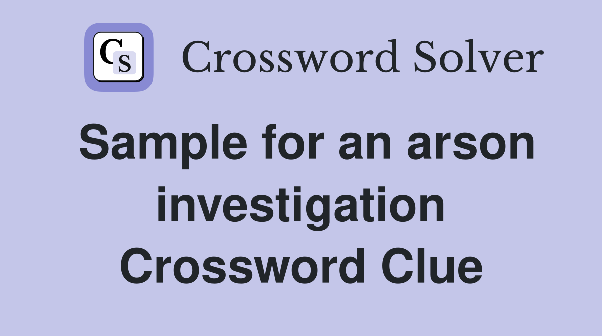 Sample for an arson investigation Crossword Clue