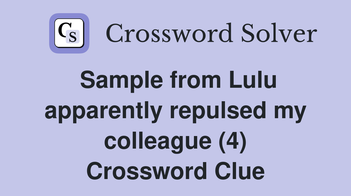 Sample from Lulu apparently repulsed my colleague (4) Crossword Clue