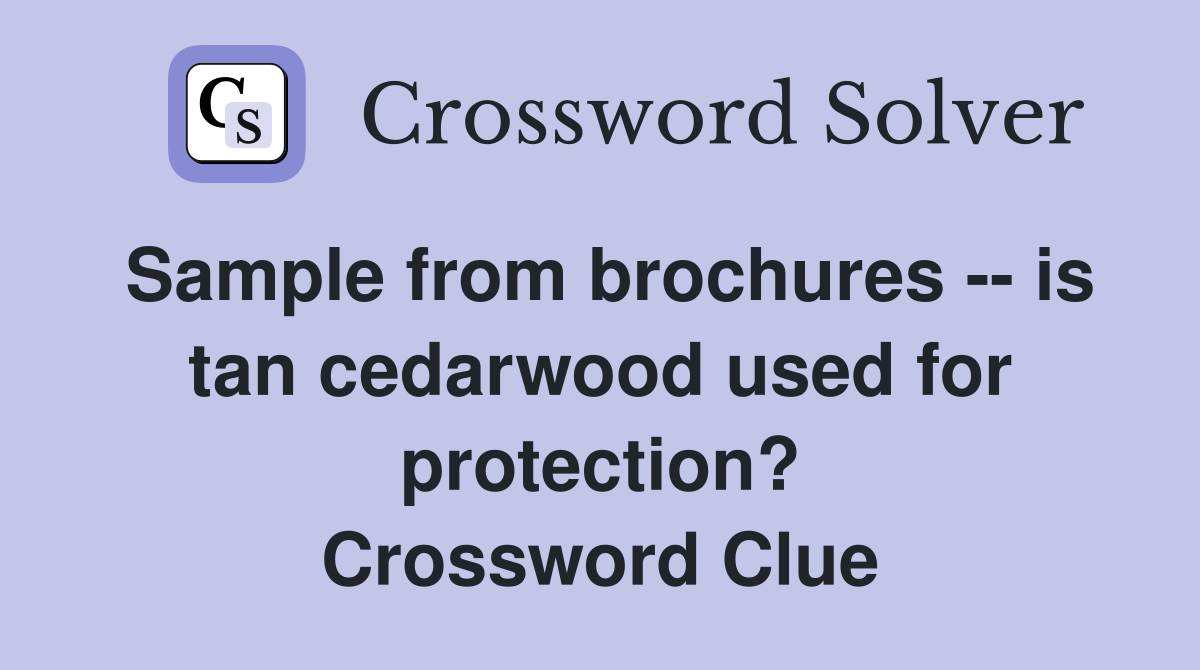 Sample from brochures -- is tan cedarwood used for protection? Crossword Clue