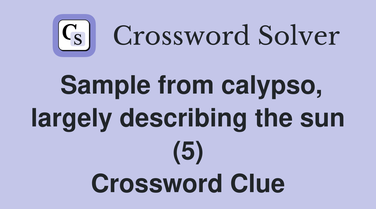 Sample from calypso, largely describing the sun (5) Crossword Clue