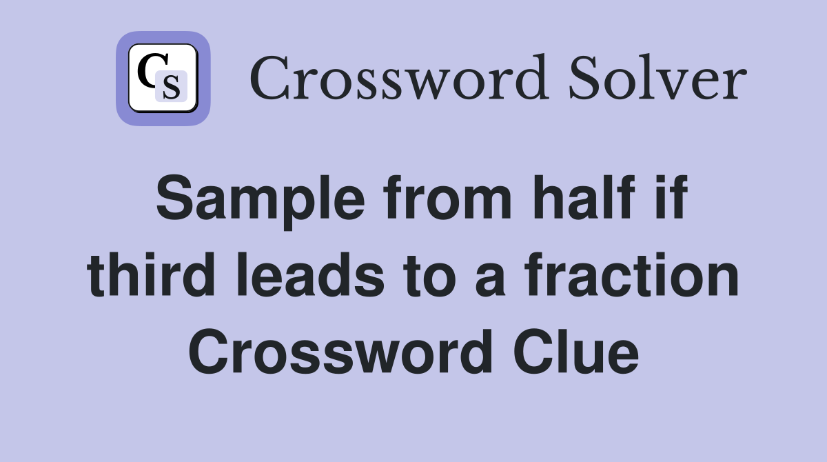 Sample from half if third leads to a fraction Crossword Clue