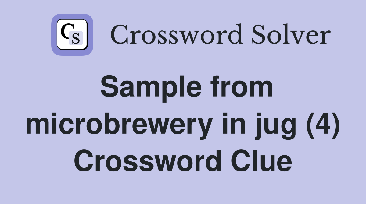 Sample from microbrewery in jug (4) Crossword Clue