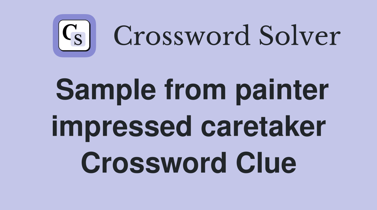 Sample from painter impressed caretaker Crossword Clue