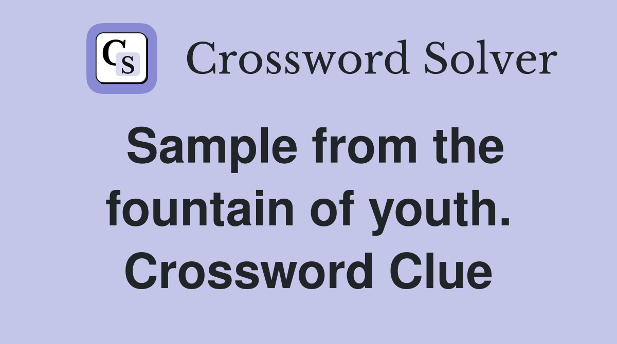 Sample from the fountain of youth. Crossword Clue
