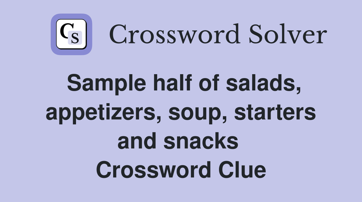 Sample half of salads, appetizers, soup, starters and snacks  Crossword Clue