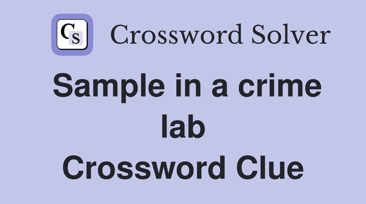 Sample in a crime lab Crossword Clue