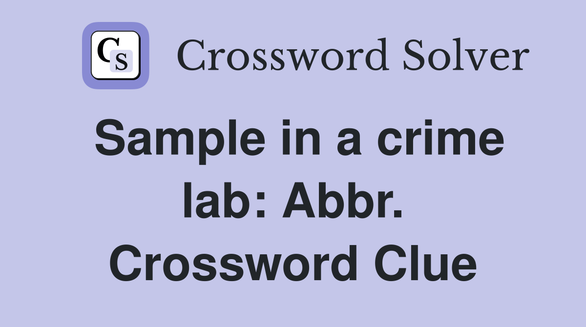 Sample in a crime lab: Abbr. Crossword Clue