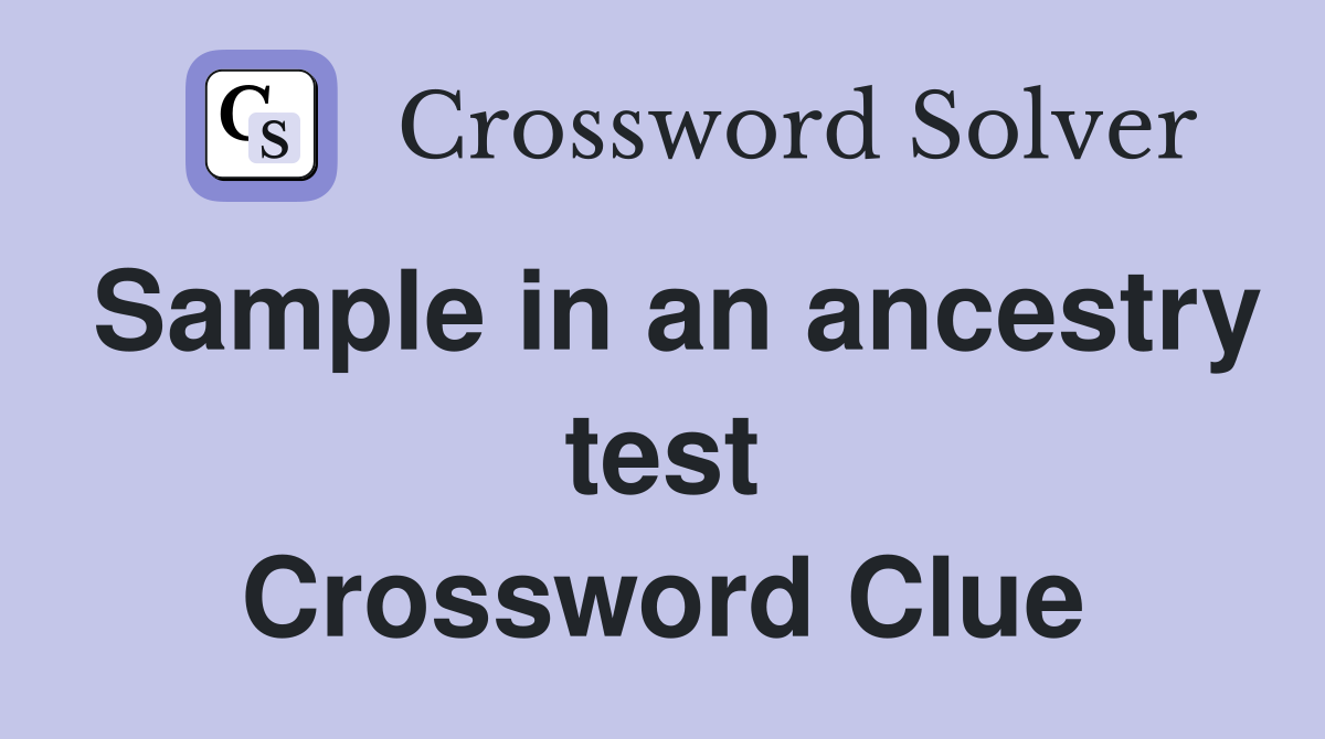 Sample in an ancestry test Crossword Clue