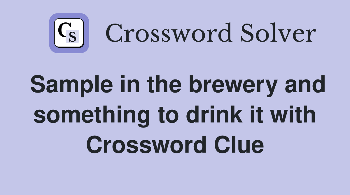 Sample in the brewery and something to drink it with Crossword Clue