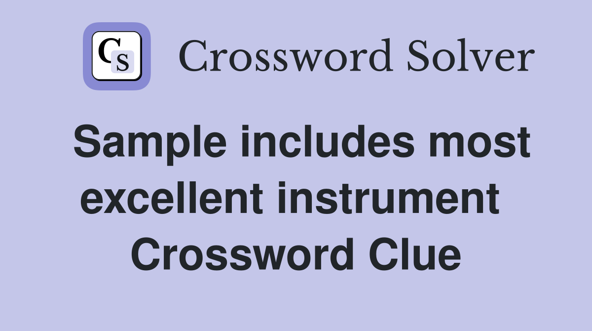 Sample includes most excellent instrument  Crossword Clue