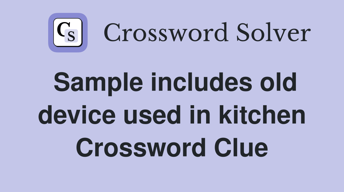 Sample includes old device used in kitchen Crossword Clue