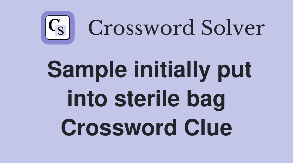 Sample initially put into sterile bag Crossword Clue