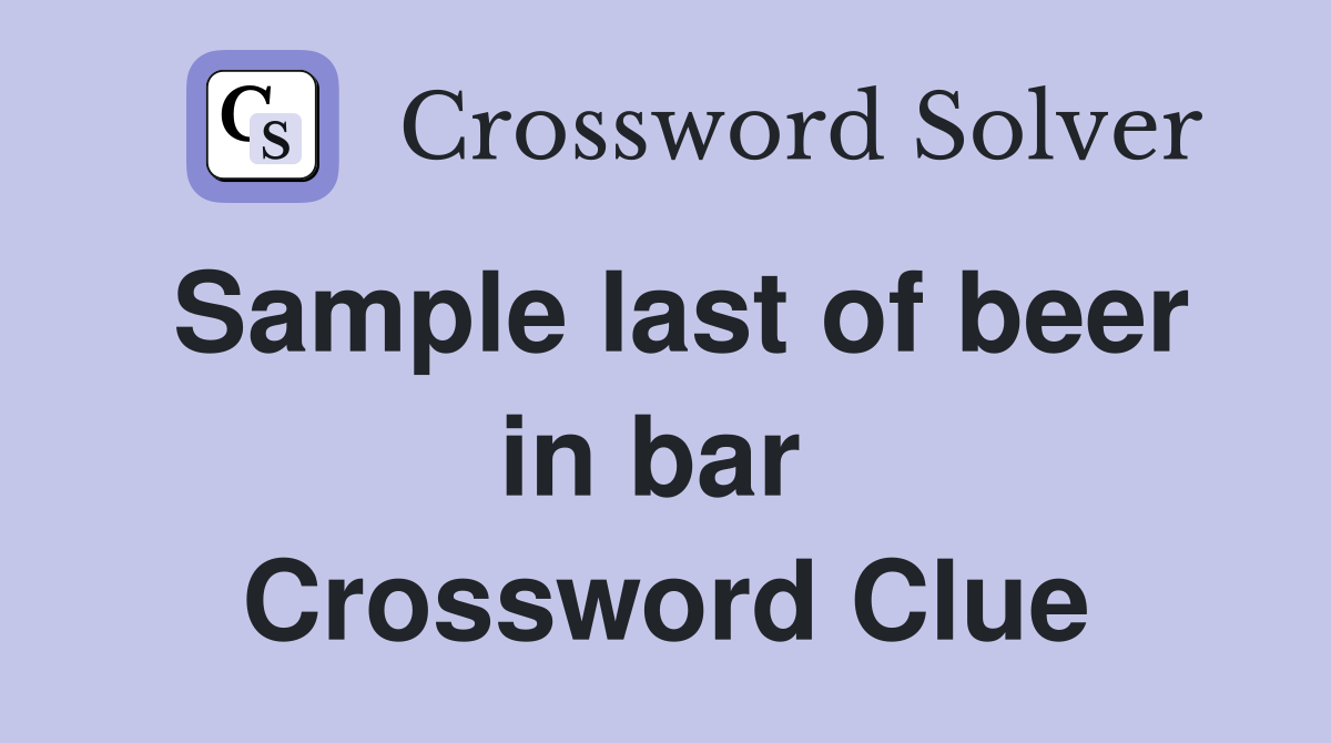 Sample last of beer in bar  Crossword Clue