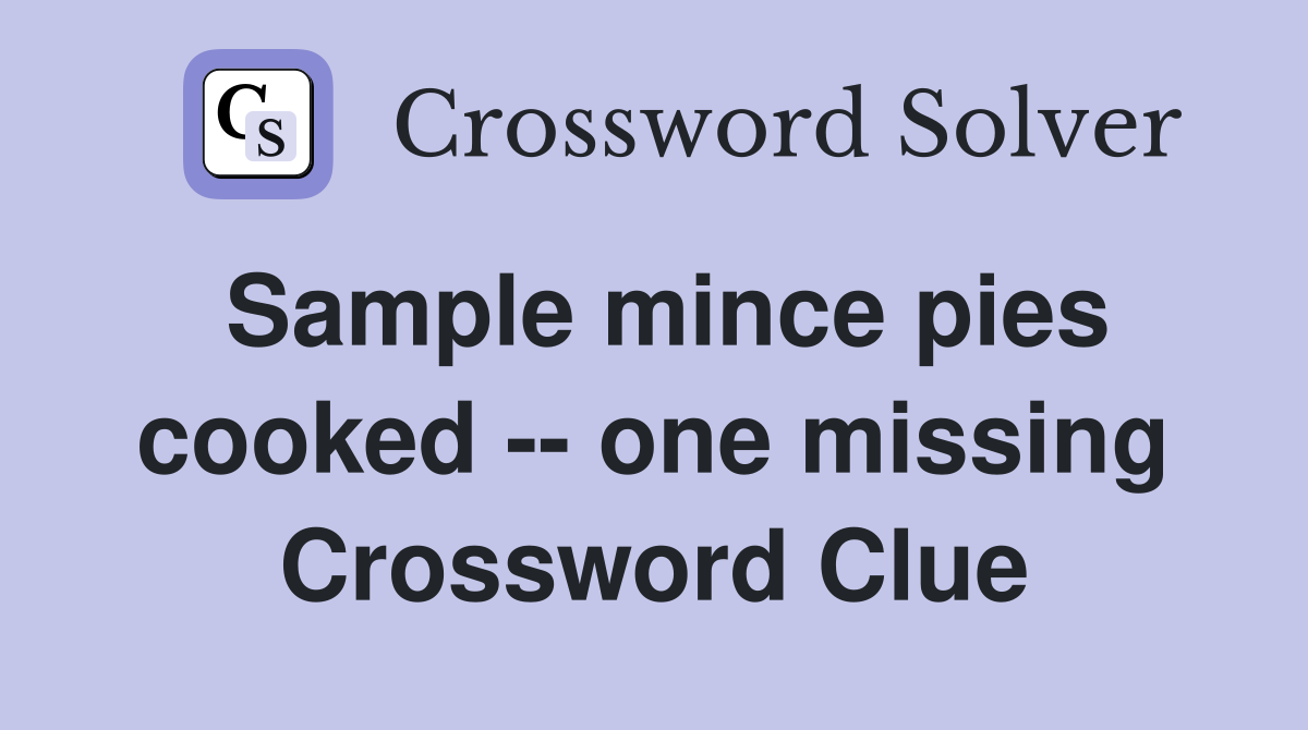 Sample mince pies cooked -- one missing Crossword Clue
