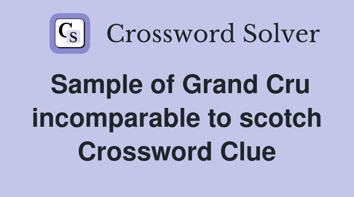 Sample of Grand Cru incomparable to scotch Crossword Clue