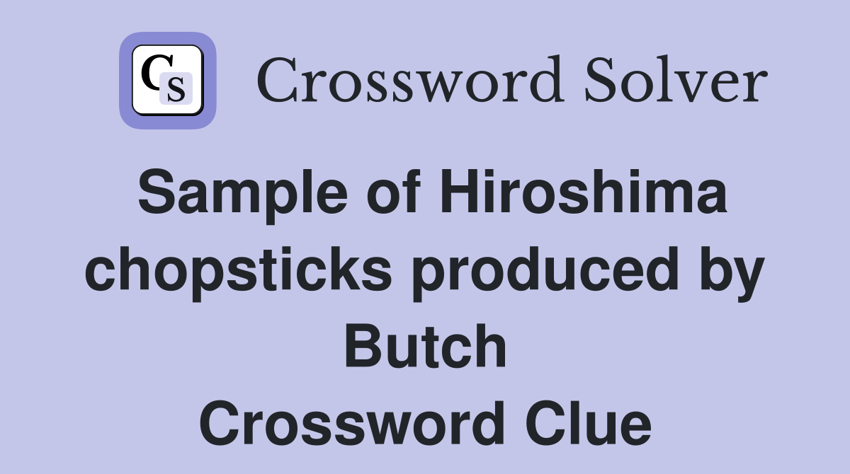 Sample of Hiroshima chopsticks produced by Butch Crossword Clue