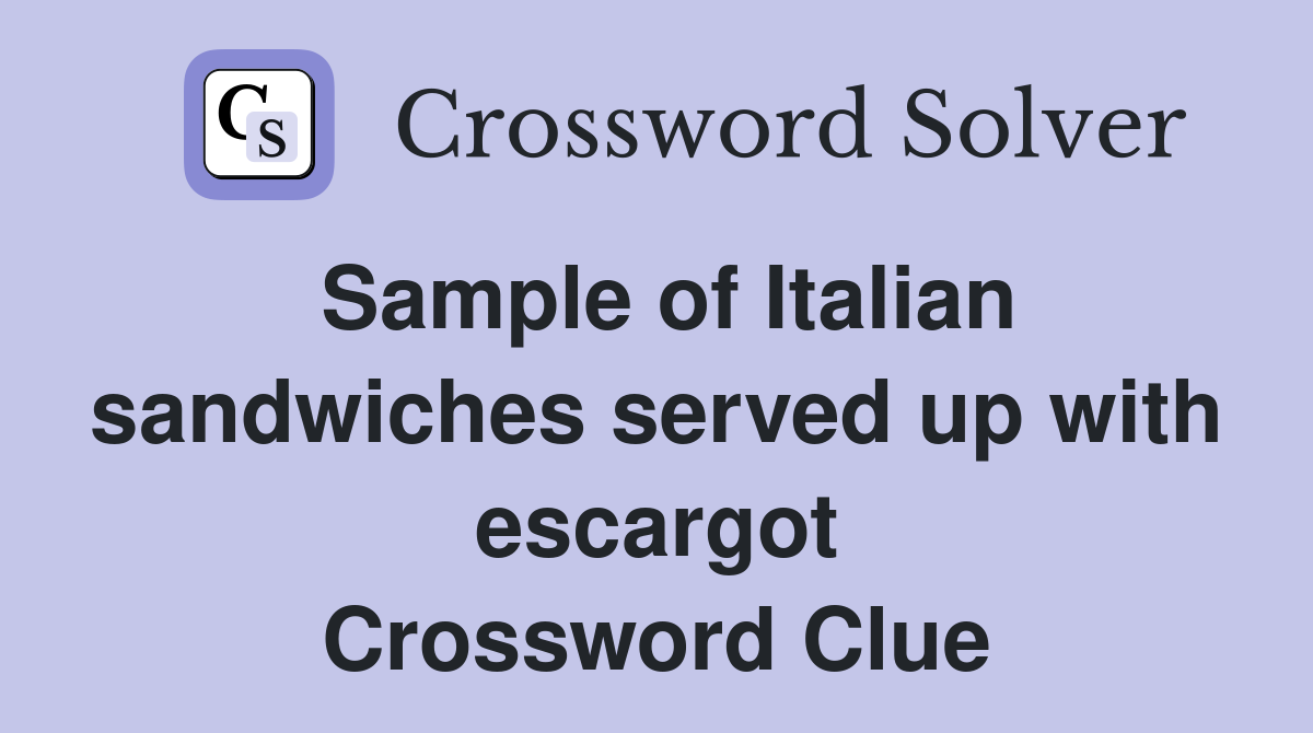 Sample of Italian sandwiches served up with escargot Crossword Clue