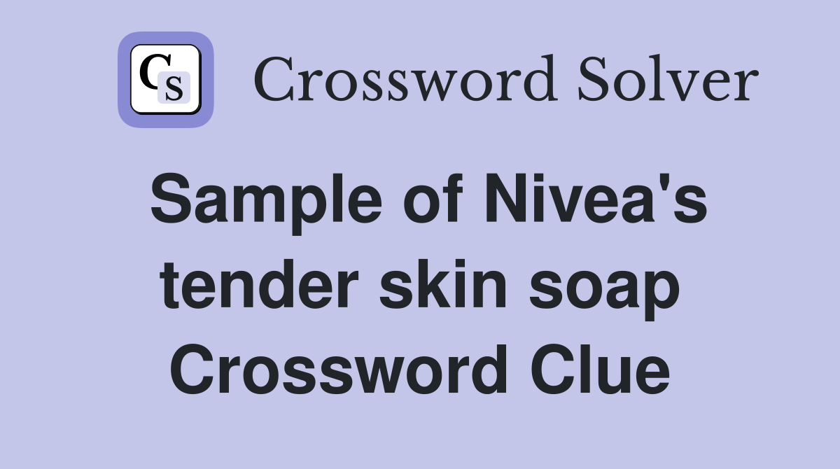 Sample of Nivea's tender skin soap Crossword Clue