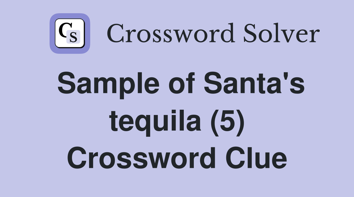 Sample of Santa's tequila (5) Crossword Clue