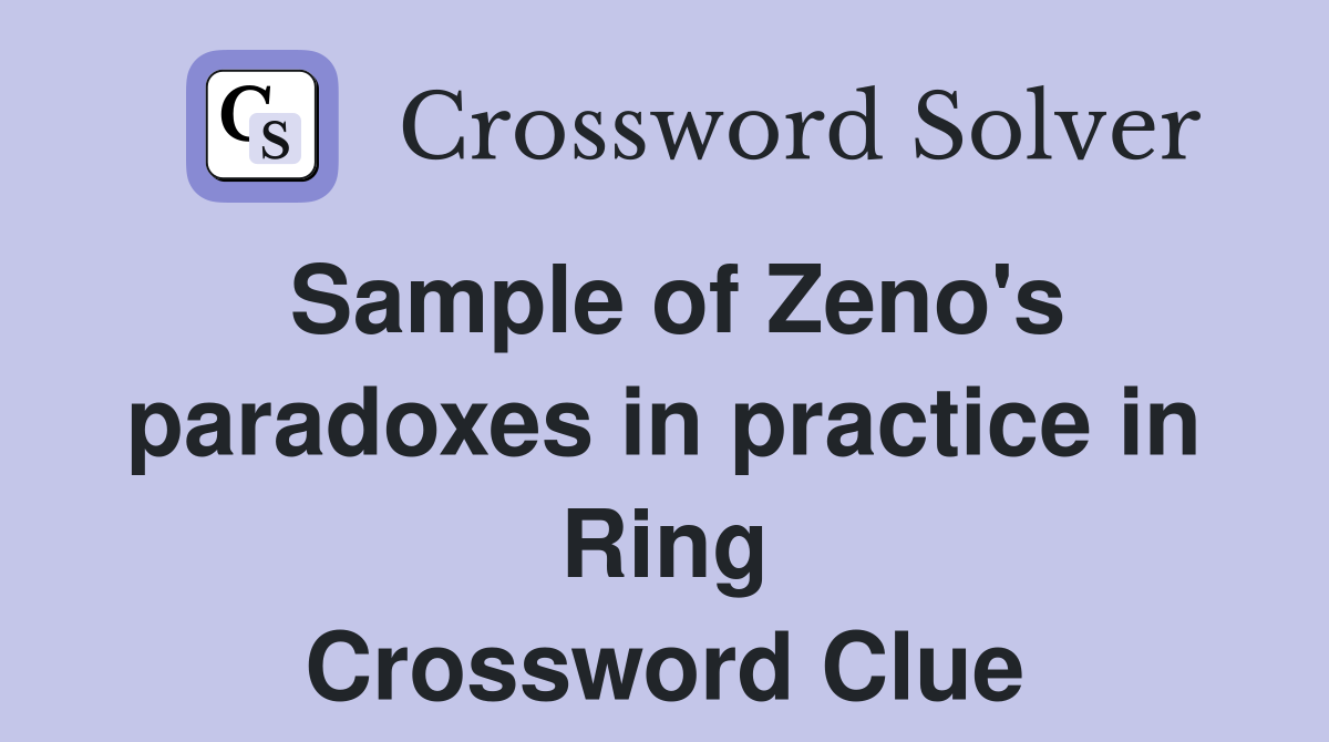 Sample of Zeno's paradoxes in practice in Ring Crossword Clue