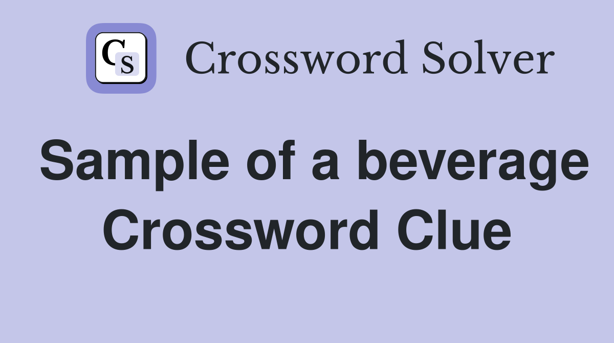 Sample of a beverage Crossword Clue