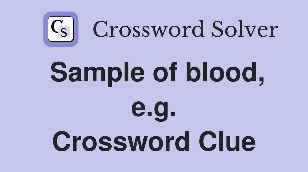 Sample of blood, e.g. Crossword Clue