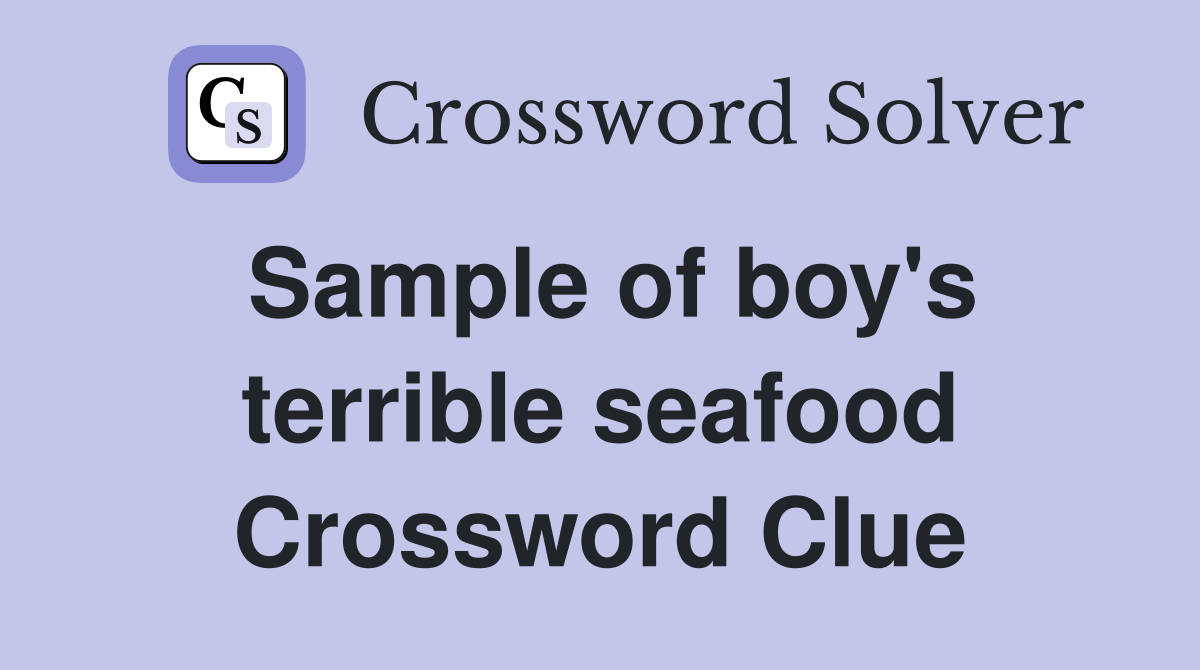 Sample of boy's terrible seafood Crossword Clue