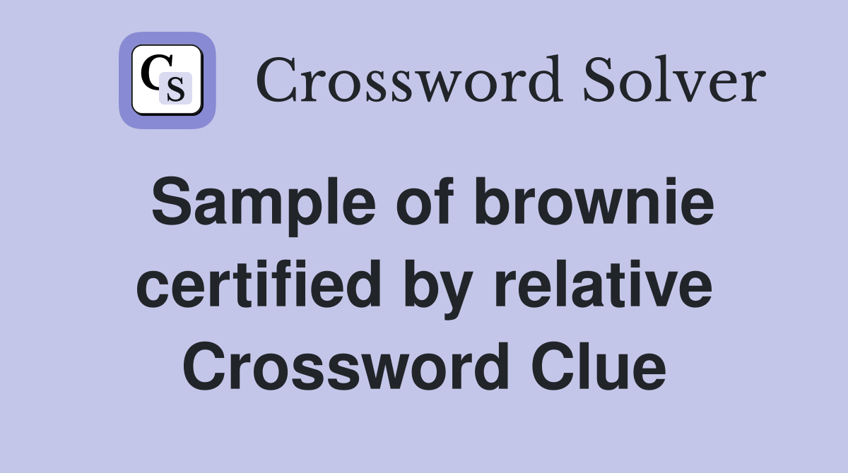 Sample of brownie certified by relative Crossword Clue