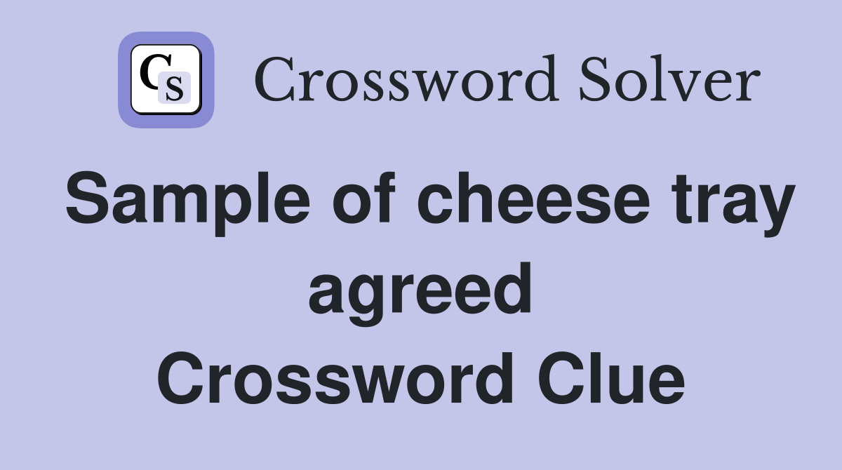 Sample of cheese tray agreed Crossword Clue
