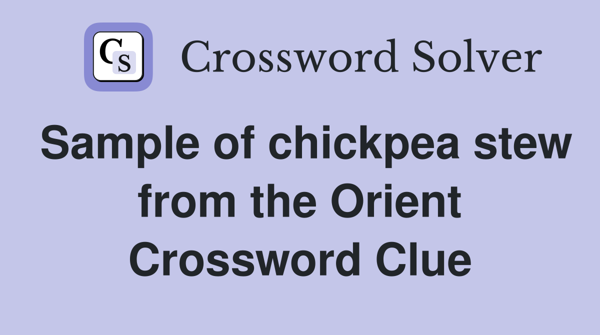 Sample of chickpea stew from the Orient Crossword Clue