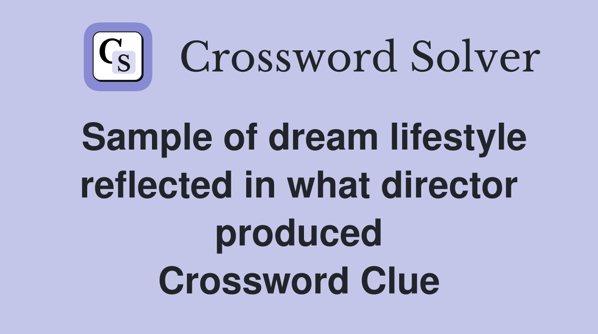 Sample of dream lifestyle reflected in what director produced Crossword Clue