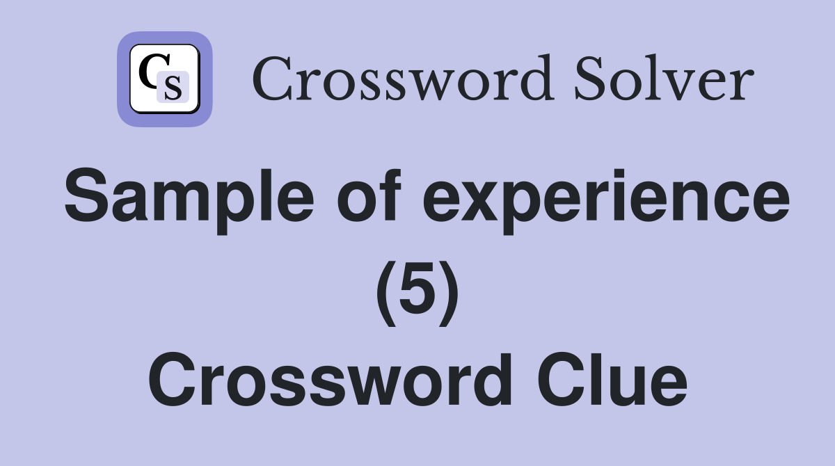 Sample of experience (5) Crossword Clue