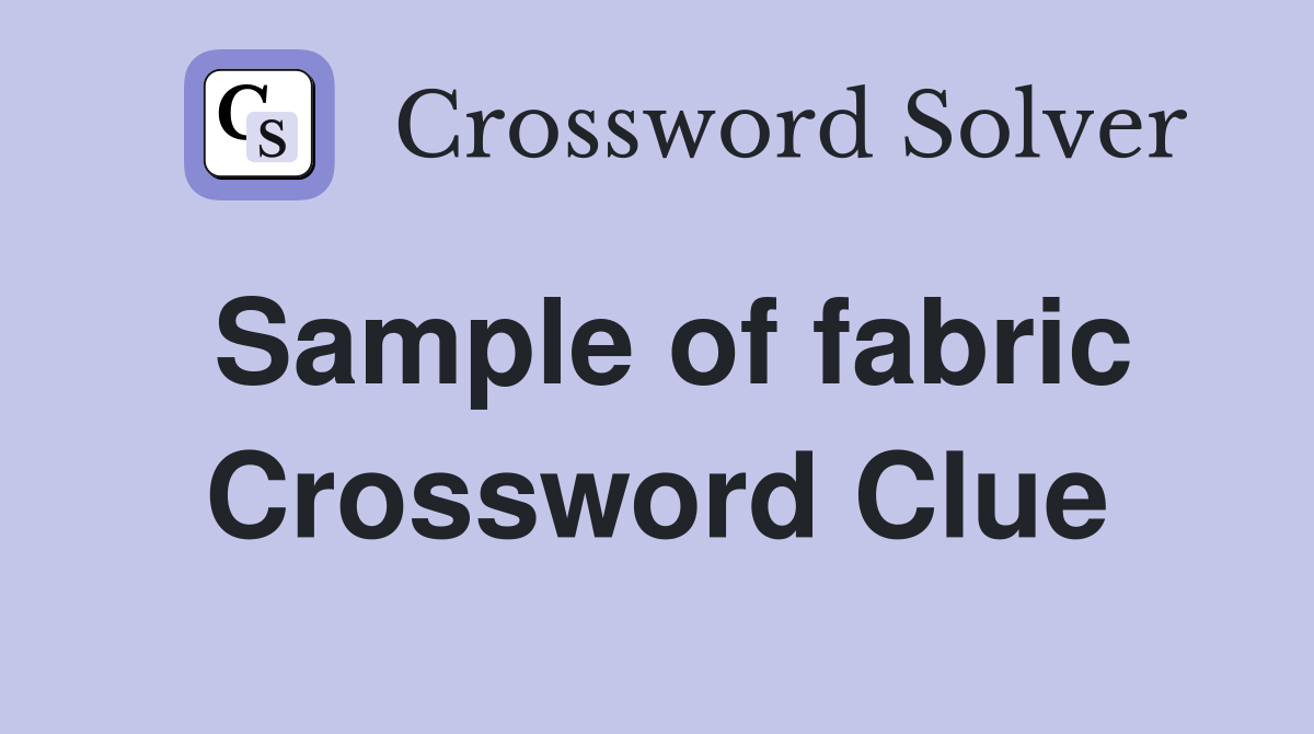 Sample of fabric Crossword Clue