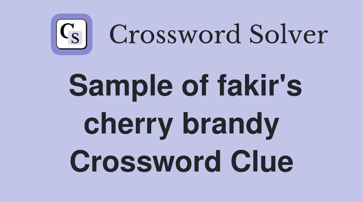 Sample of fakir's cherry brandy Crossword Clue