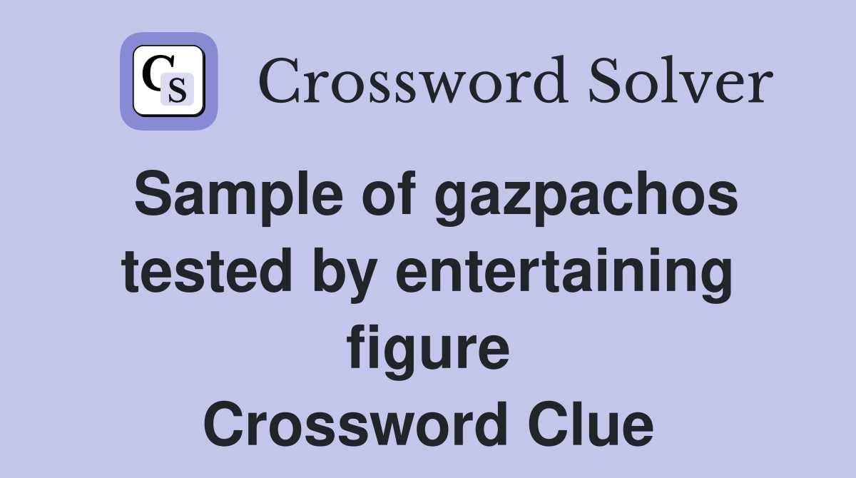 Sample of gazpachos tested by entertaining figure Crossword Clue