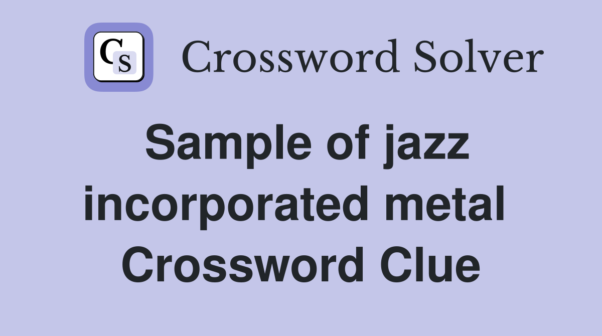 Sample of jazz incorporated metal  Crossword Clue