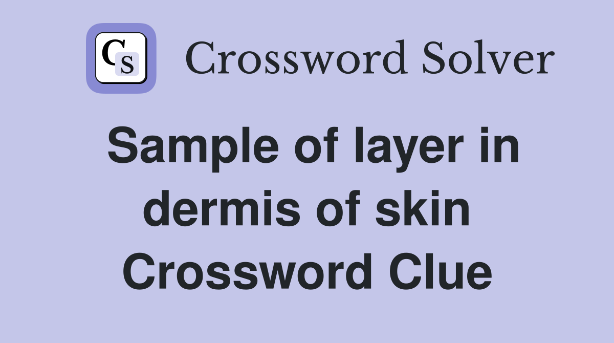 Sample of layer in dermis of skin Crossword Clue