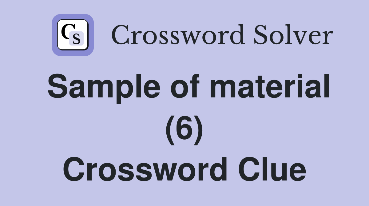 Sample of material (6) Crossword Clue