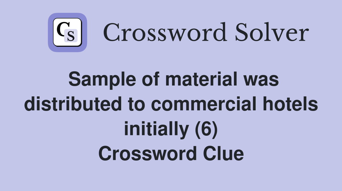 Sample of material was distributed to commercial hotels initially (6) Crossword Clue