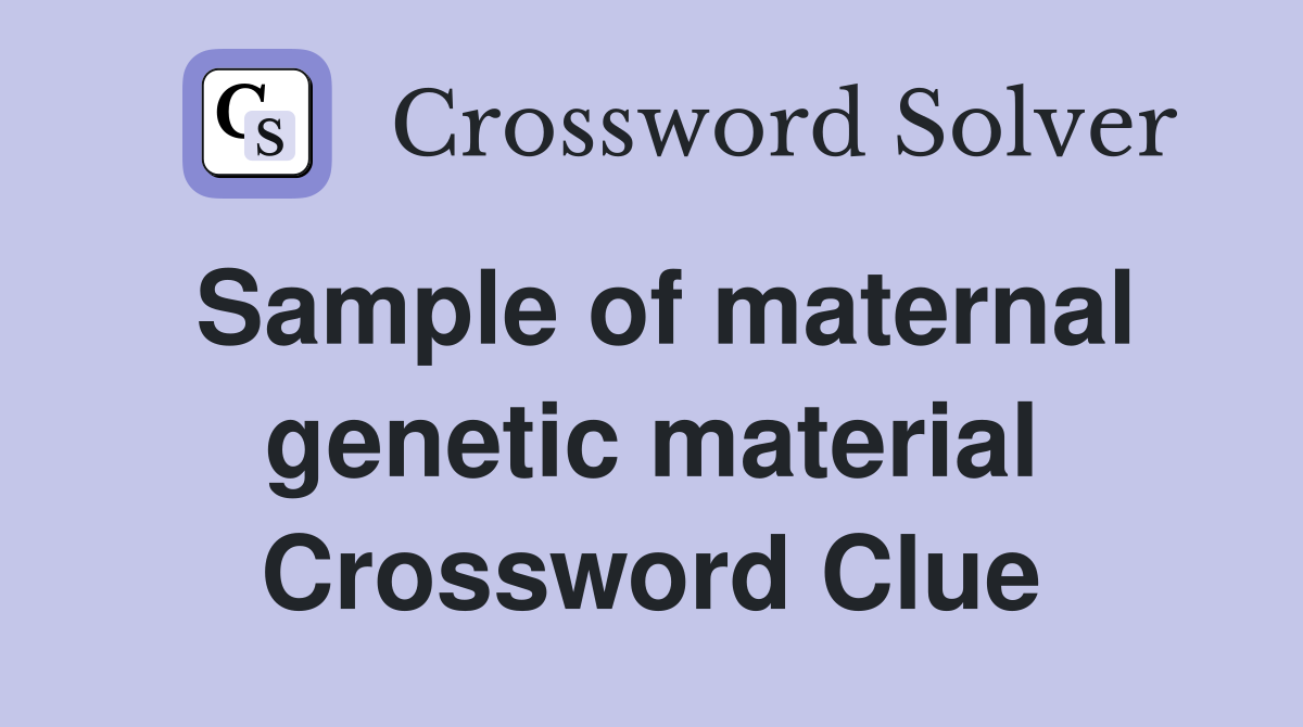Sample of maternal genetic material Crossword Clue