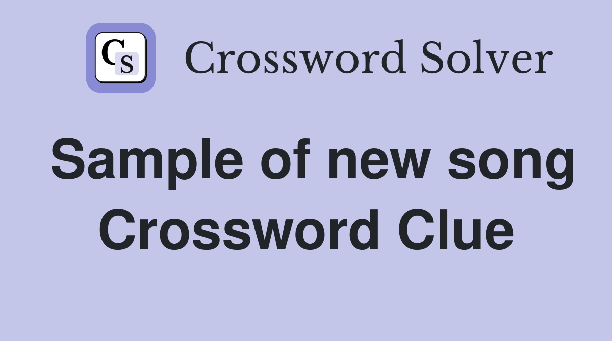 Sample of new song Crossword Clue