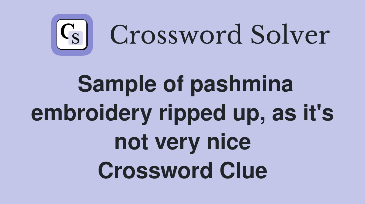 Sample of pashmina embroidery ripped up, as it's not very nice Crossword Clue