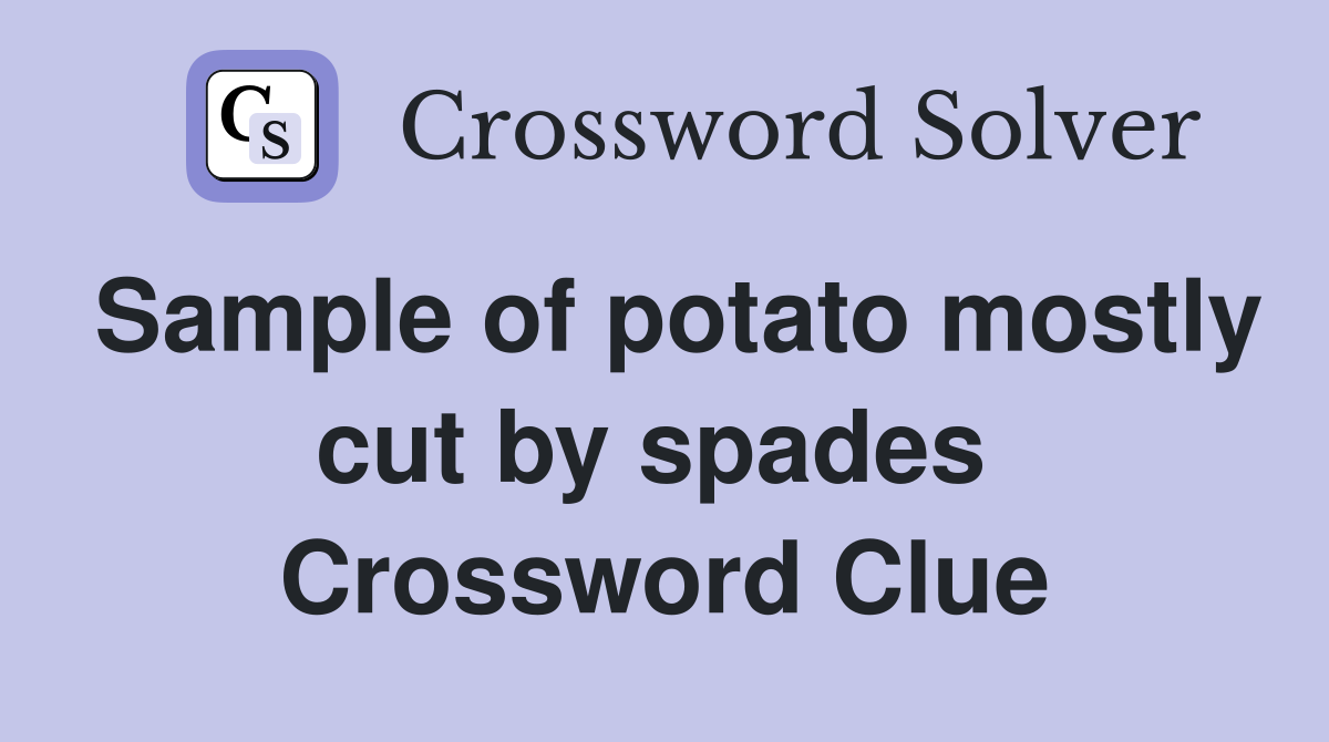 Sample of potato mostly cut by spades  Crossword Clue