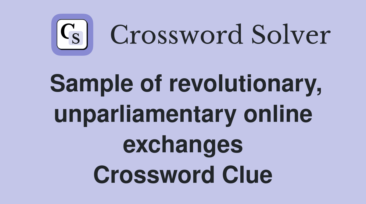 Sample of revolutionary, unparliamentary online exchanges Crossword Clue