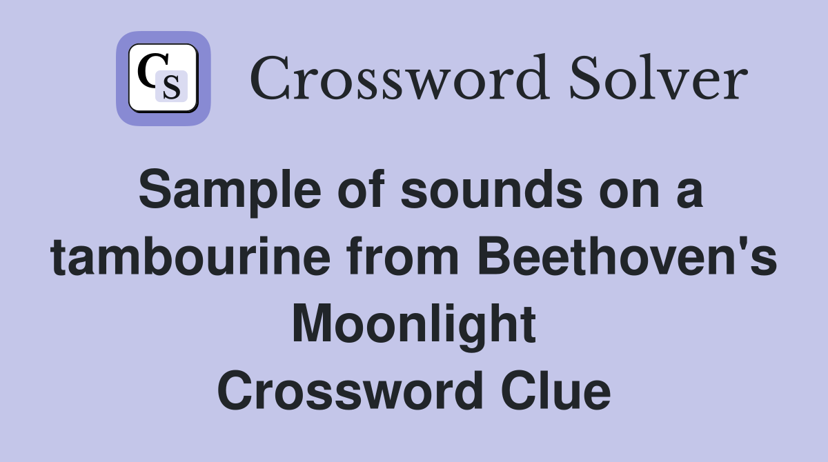 Sample of sounds on a tambourine from Beethoven's Moonlight Crossword Clue