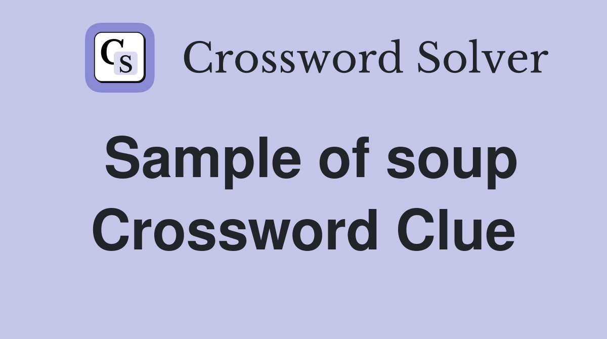 Sample of soup Crossword Clue