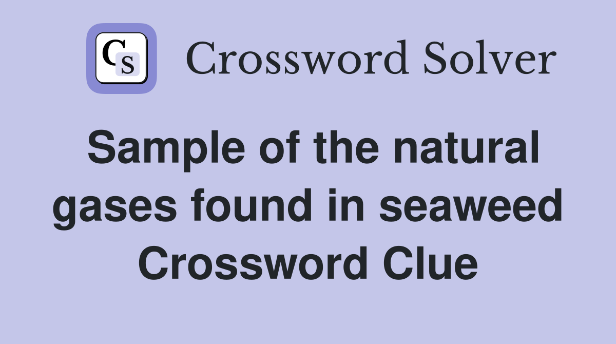 Sample of the natural gases found in seaweed Crossword Clue